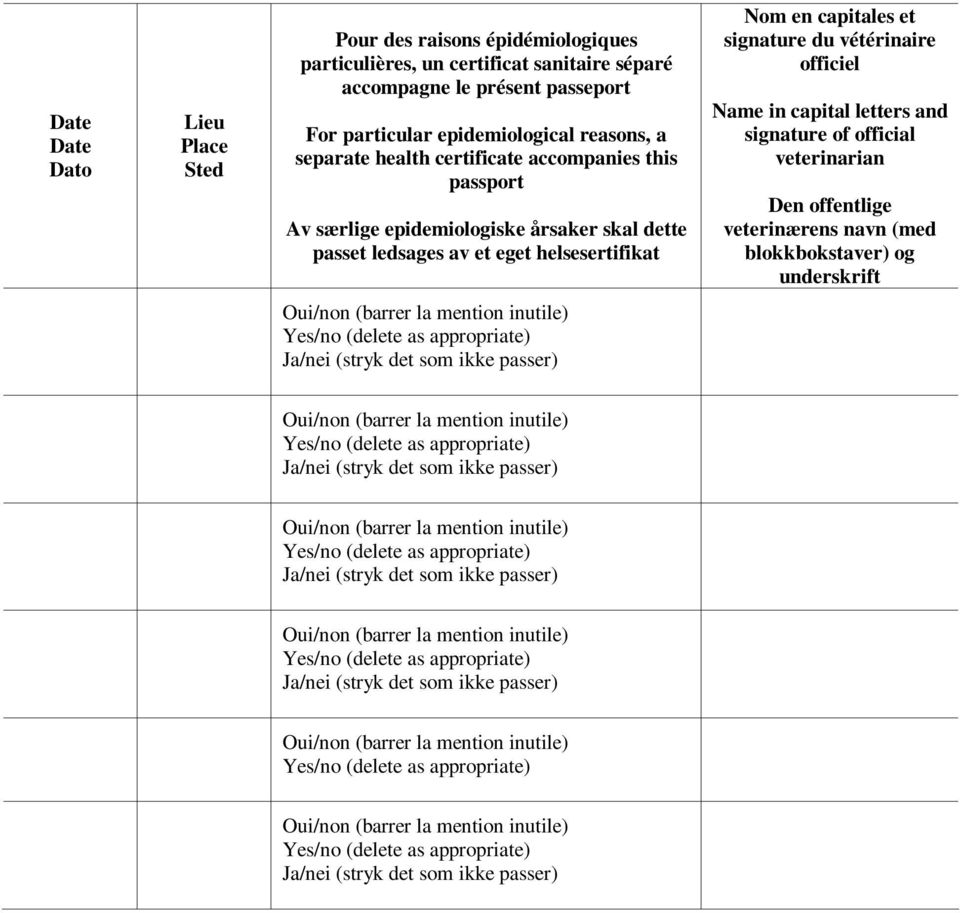 letters and signature of official veterinarian Den offentlige veterinærens navn (med blokkbokstaver) og underskrift Oui/non (barrer la mention inutile) Yes/no (delete as appropriate) Ja/nei (stryk