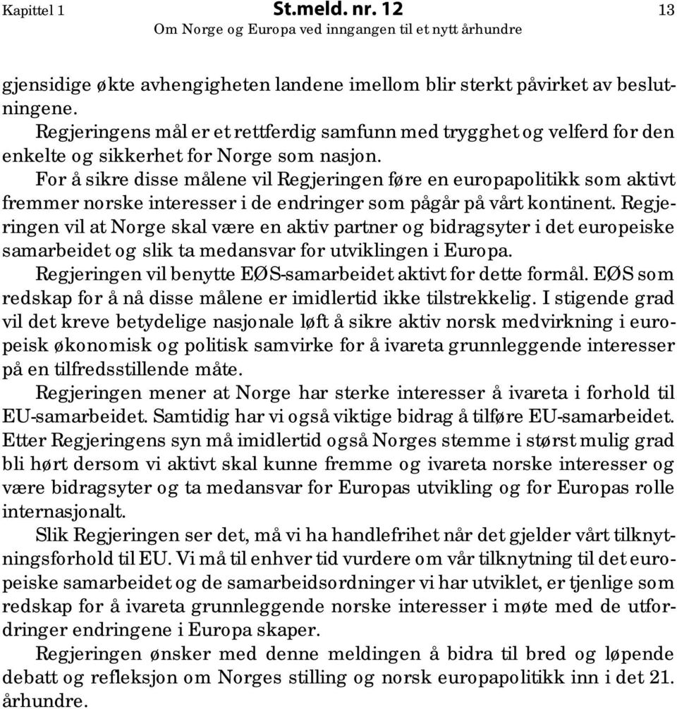 For å sikre disse målene vil Regjeringen føre en europapolitikk som aktivt fremmer norske interesser i de endringer som pågår på vårt kontinent.