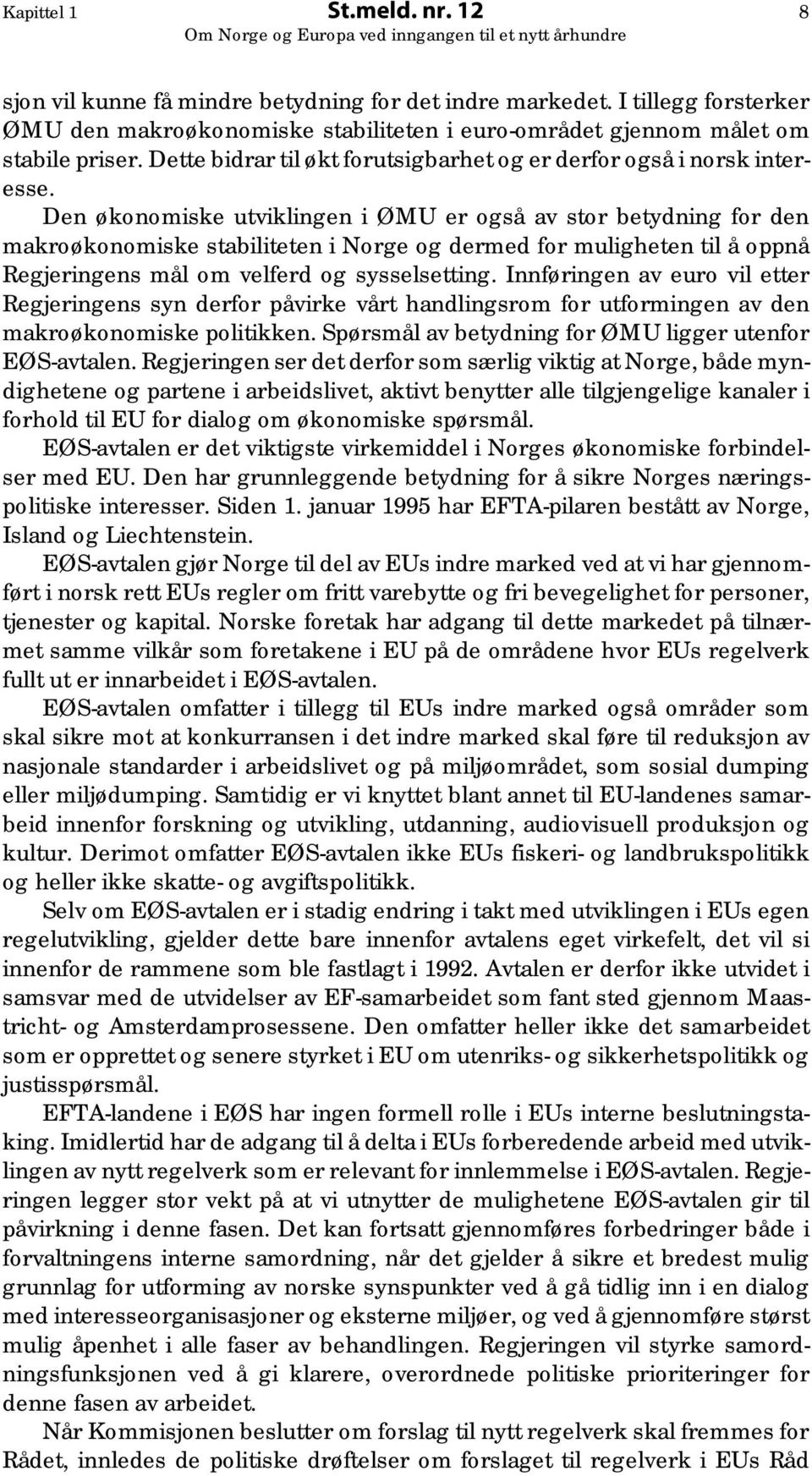 Den økonomiske utviklingen i ØMU er også av stor betydning for den makroøkonomiske stabiliteten i Norge og dermed for muligheten til å oppnå Regjeringens mål om velferd og sysselsetting.