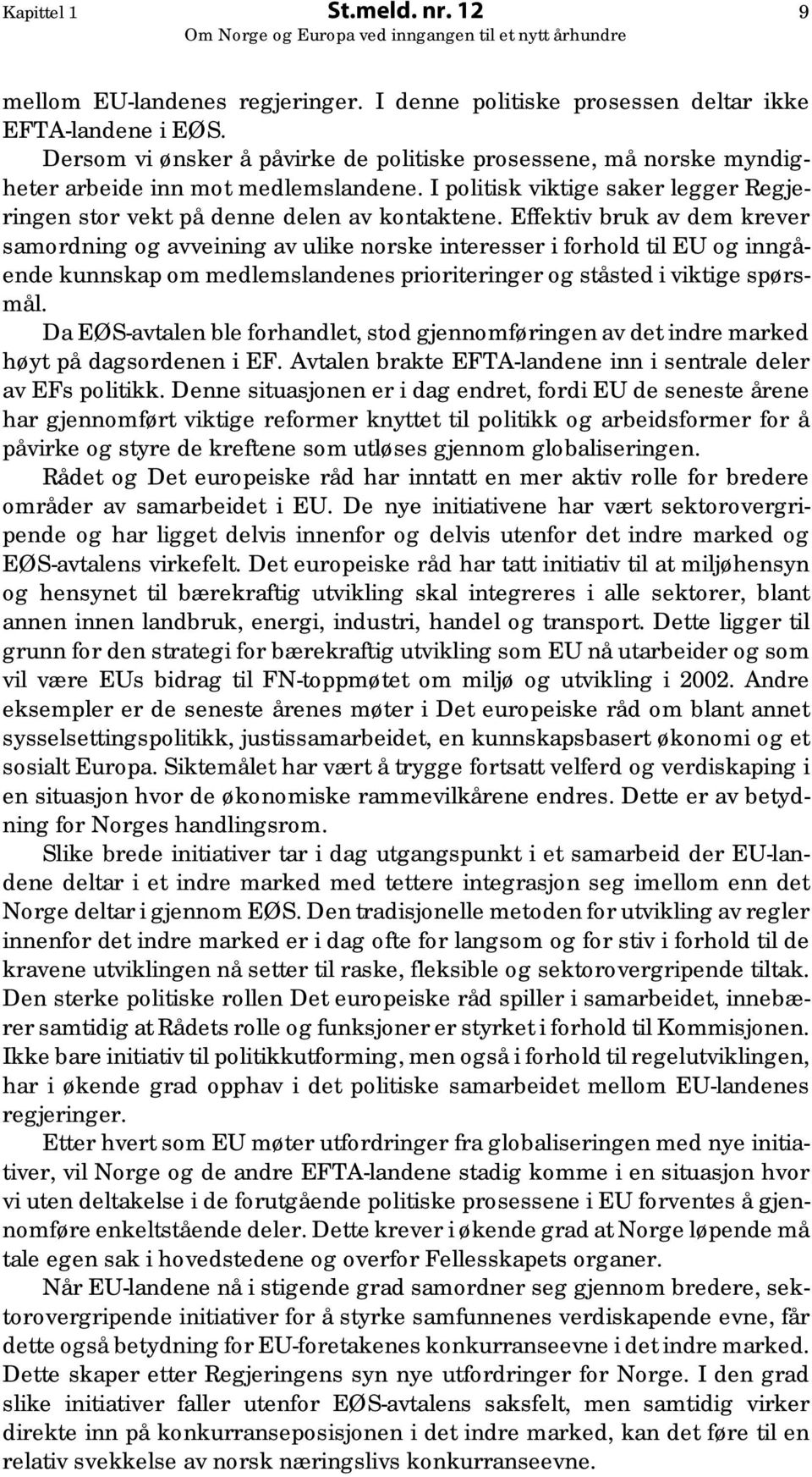 Effektiv bruk av dem krever samordning og avveining av ulike norske interesser i forhold til EU og inngående kunnskap om medlemslandenes prioriteringer og ståsted i viktige spørsmål.