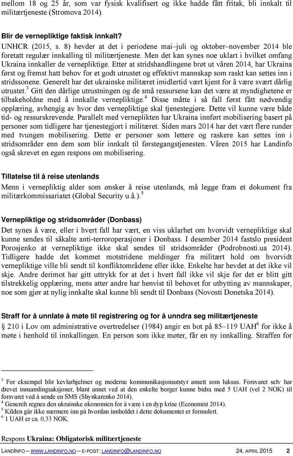 Etter at stridshandlingene brøt ut våren 2014, har Ukraina først og fremst hatt behov for et godt utrustet og effektivt mannskap som raskt kan settes inn i stridssonene.