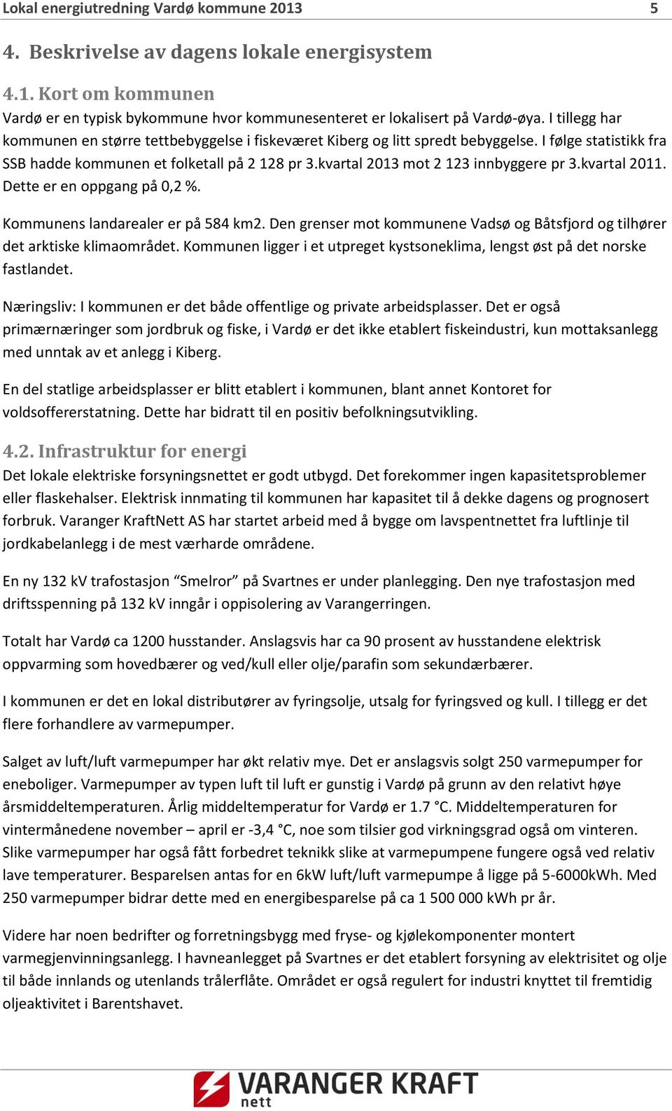 kvartal 2013 mot 2 123 innbyggere pr 3.kvartal 2011. Dette er en oppgang på 0,2 %. Kommunens landarealer er på 584 km2.