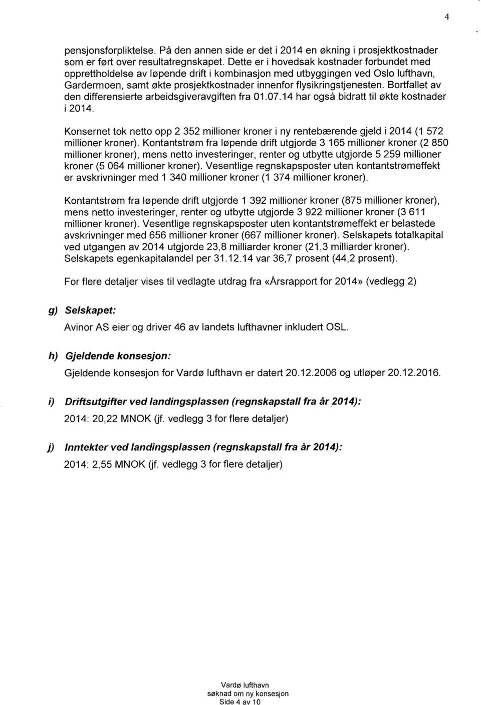 Bortfallet av den differensierte arbeidsgiveravgiften fra 01.07.14 har også bidratt til økte kostnader i 2014.