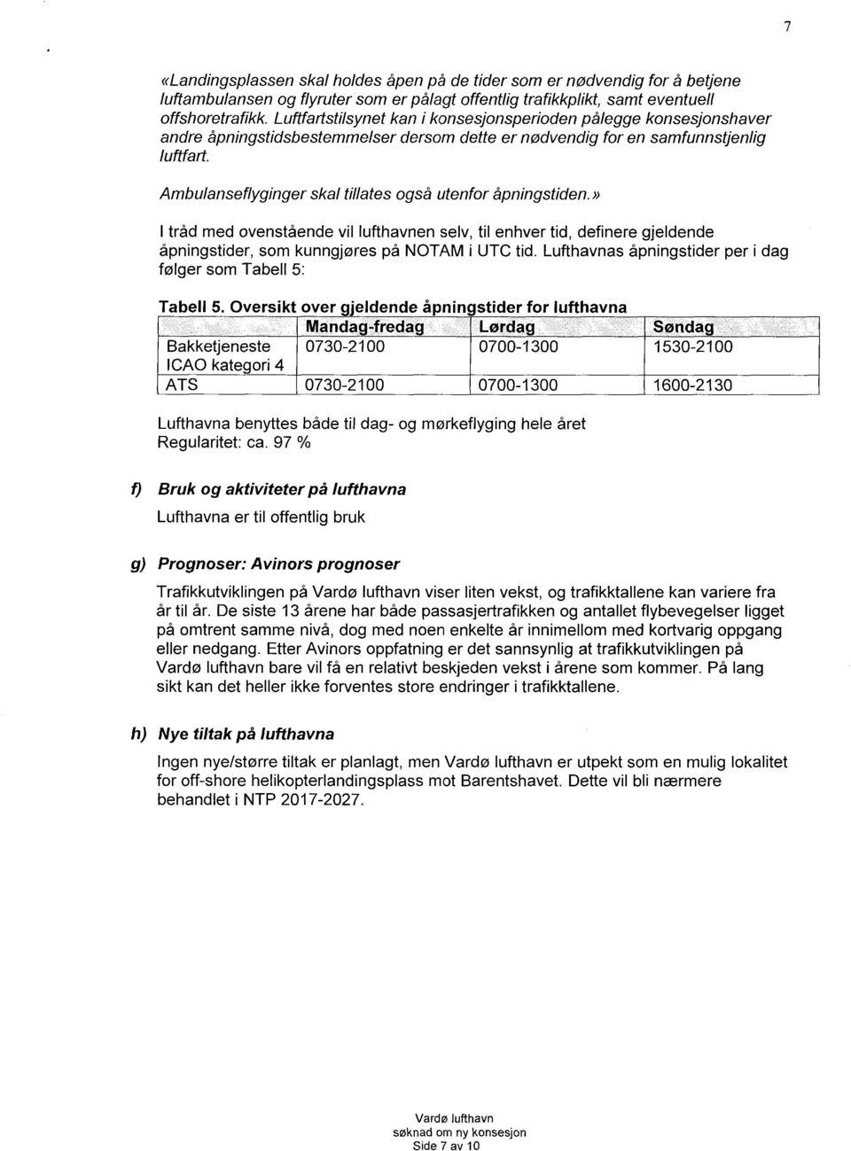 Ambulanseflyginger skal tillates også utenfor åpningstiden.» I tråd med ovenstående vil lufthavnen selv, til enhver tid, definere gjeldende åpningstider, som kunngjøres på NOTAM i UTC tid.