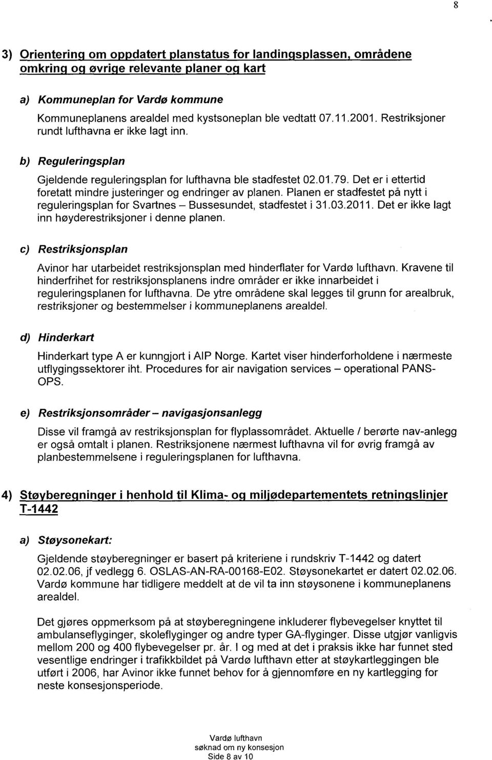 Det er i ettertid foretatt mindre justeringer og endringer av planen. Planen er stadfestet på nytt i reguleringsplan for Svartnes Bussesundet, stadfestet i 31.03.2011.