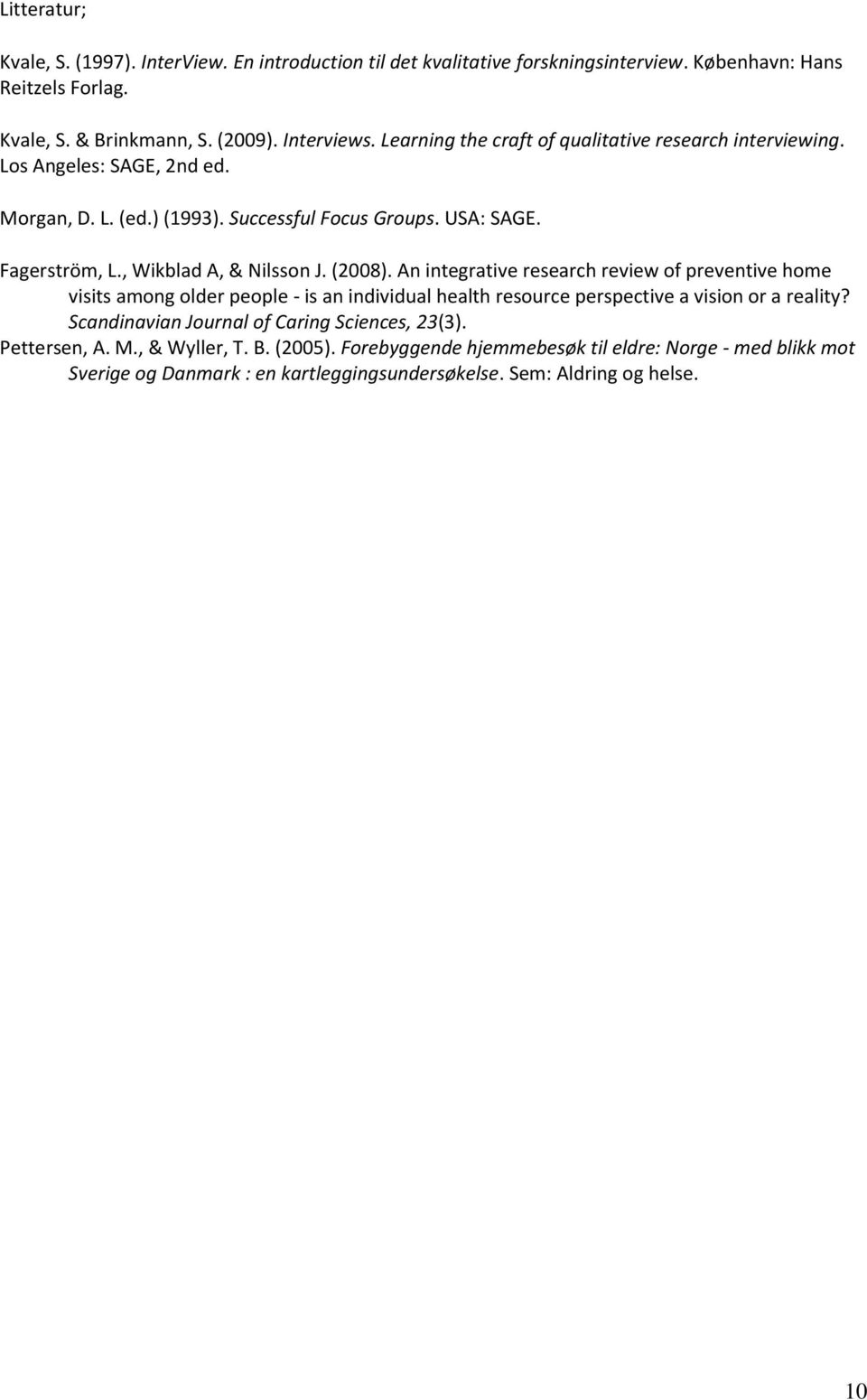 , Wikblad A, & Nilsson J. (2008). An integrative research review of preventive home visits among older people - is an individual health resource perspective a vision or a reality?