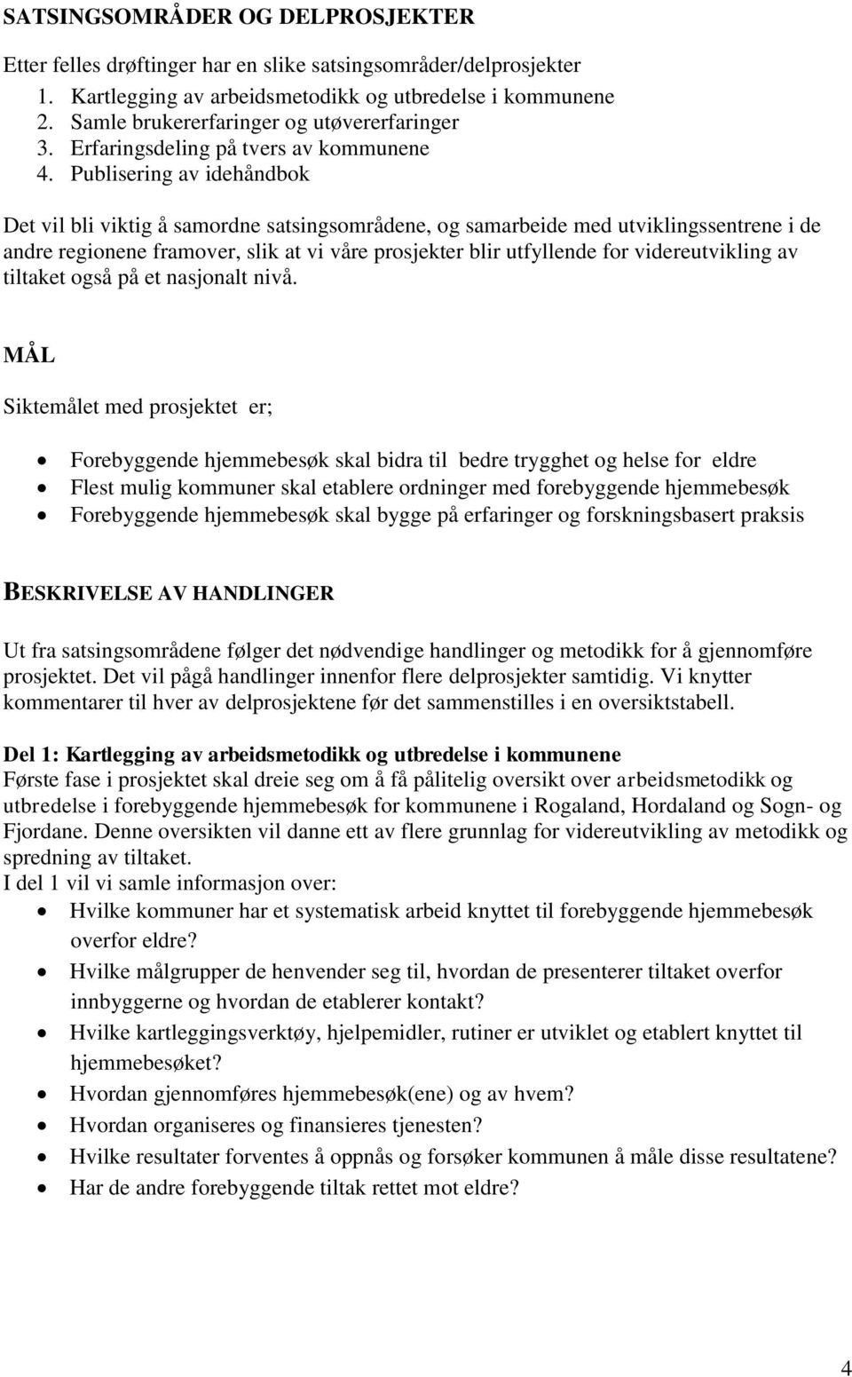 Publisering av idehåndbok Det vil bli viktig å samordne satsingsområdene, og samarbeide med utviklings i de andre regionene framover, slik at vi våre prosjekter blir utfyllende for videreutvikling av