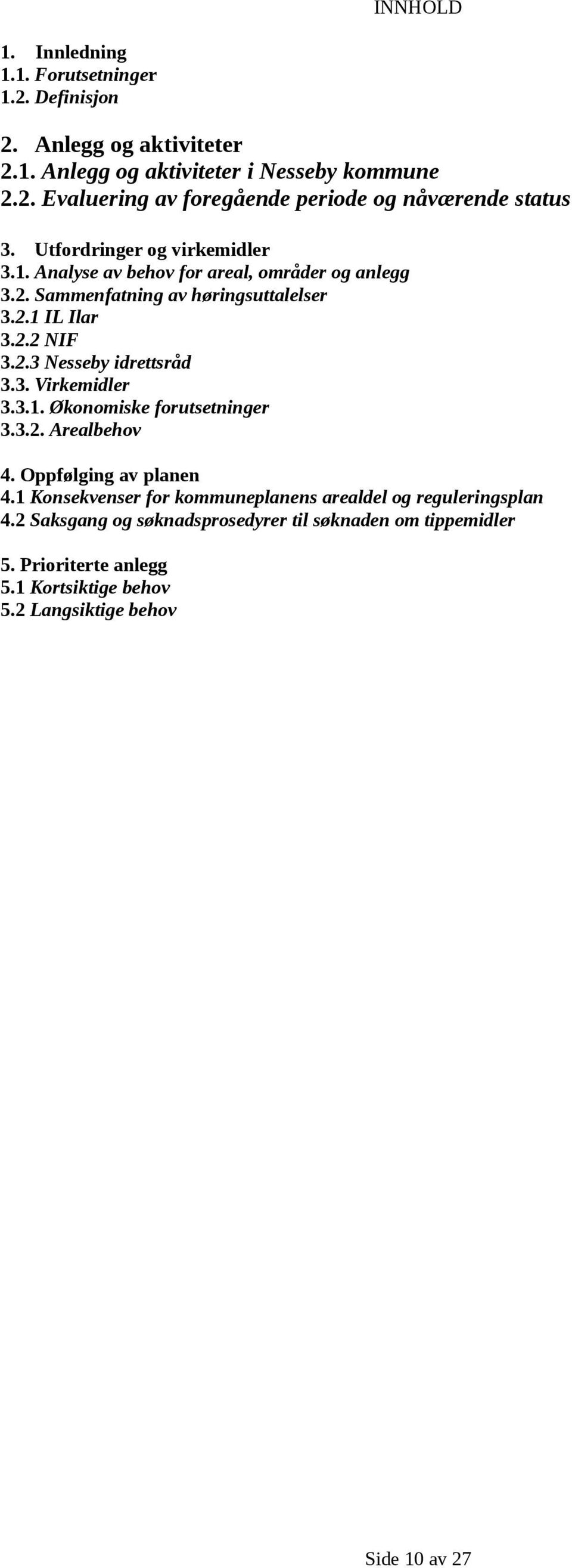 3. Virkemidler 3.3.1. Økonomiske forutsetninger 3.3.2. Arealbehov 4. Oppfølging av planen 4.1 Konsekvenser for kommuneplanens arealdel og reguleringsplan 4.