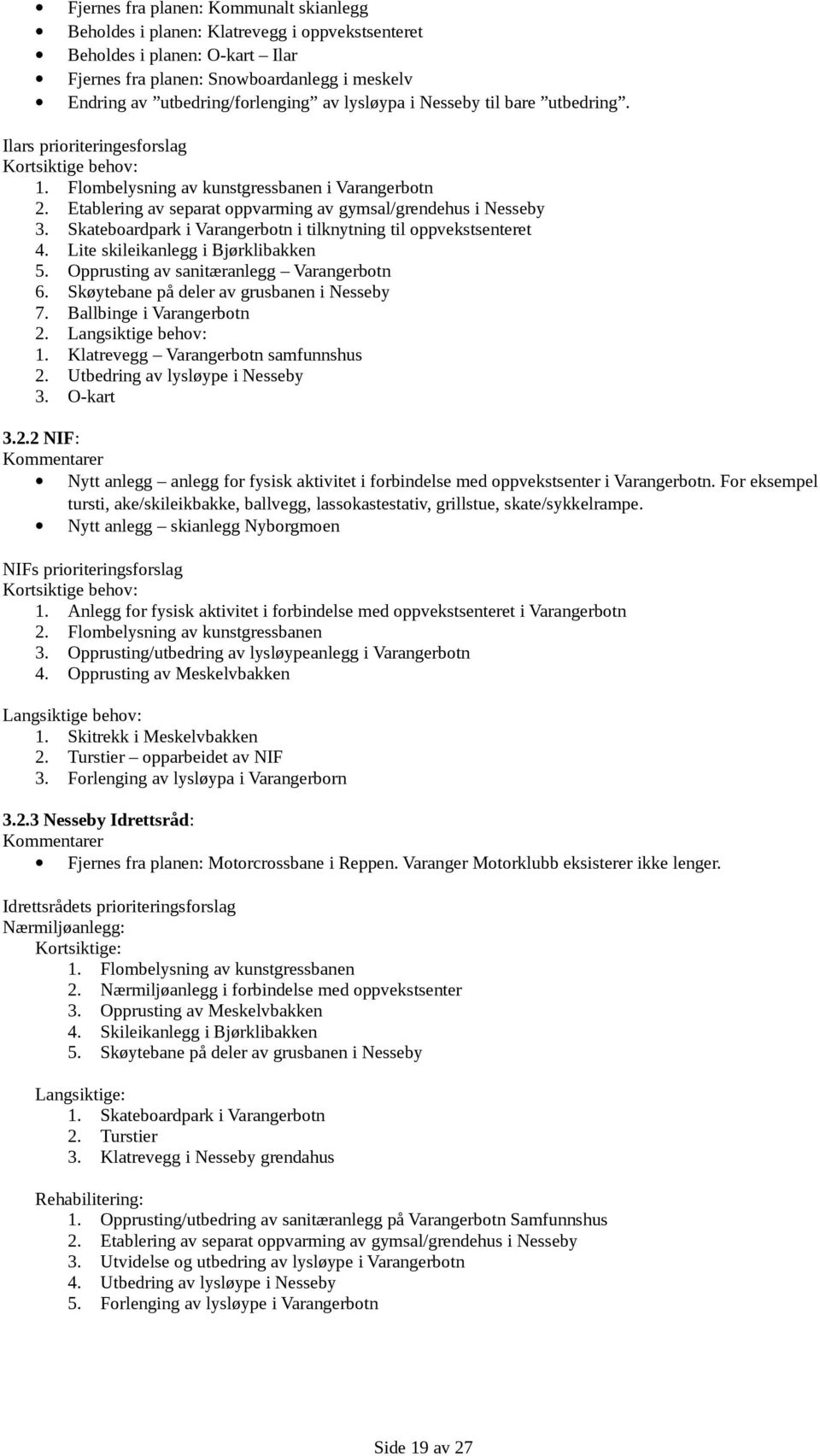 Etablering av separat oppvarming av gymsal/grendehus i Nesseby 3. Skateboardpark i Varangerbotn i tilknytning til oppvekstsenteret 4. Lite skileikanlegg i Bjørklibakken 5.