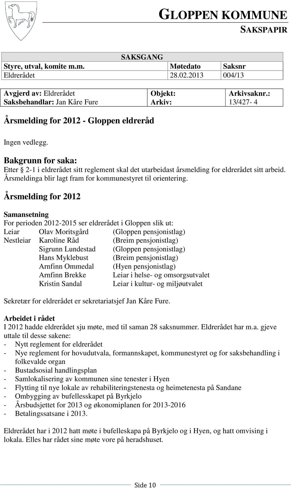 Årsmeldinga blir lagt fram for kommunestyret til orientering.