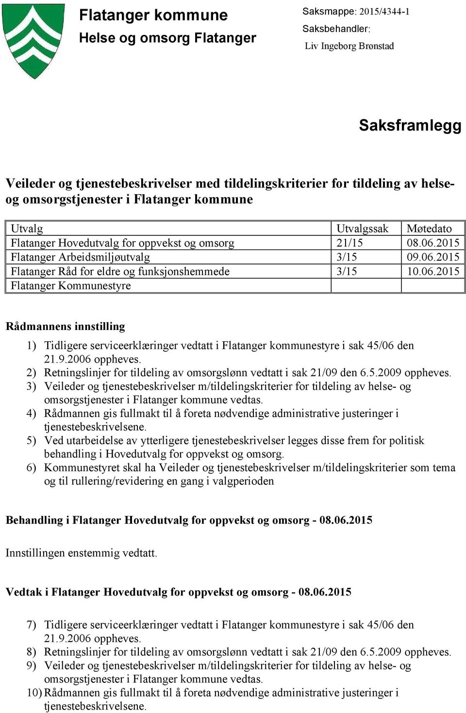 06.2015 Flatanger Kommunestyre Rådmannens innstilling 1) Tidligere serviceerklæringer vedtatt i Flatanger kommunestyre i sak 45/06 den 21.9.2006 oppheves.