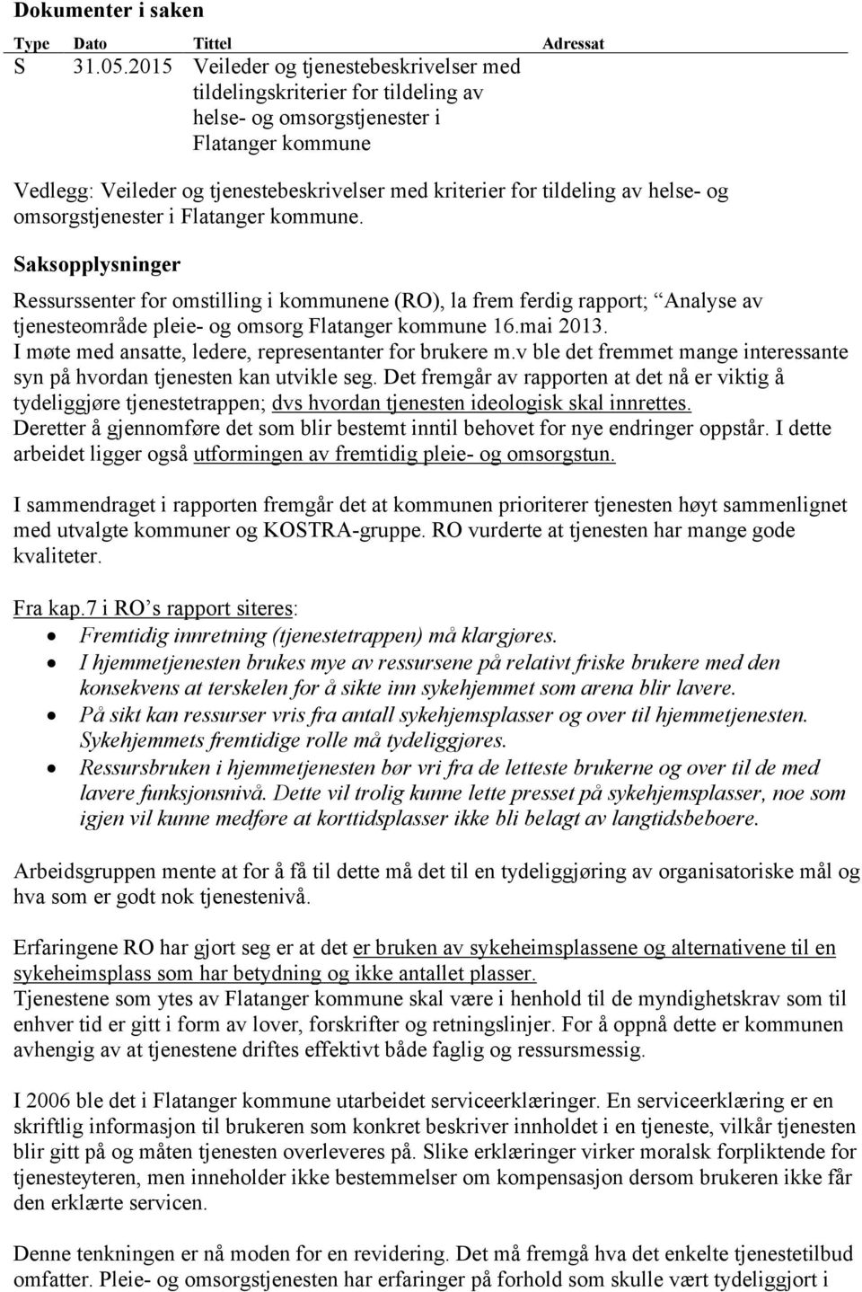 helse- og omsorgstjenester i Flatanger kommune. Saksopplysninger Ressurssenter for omstilling i kommunene (RO), la frem ferdig rapport; Analyse av tjenesteområde pleie- og omsorg Flatanger kommune 16.