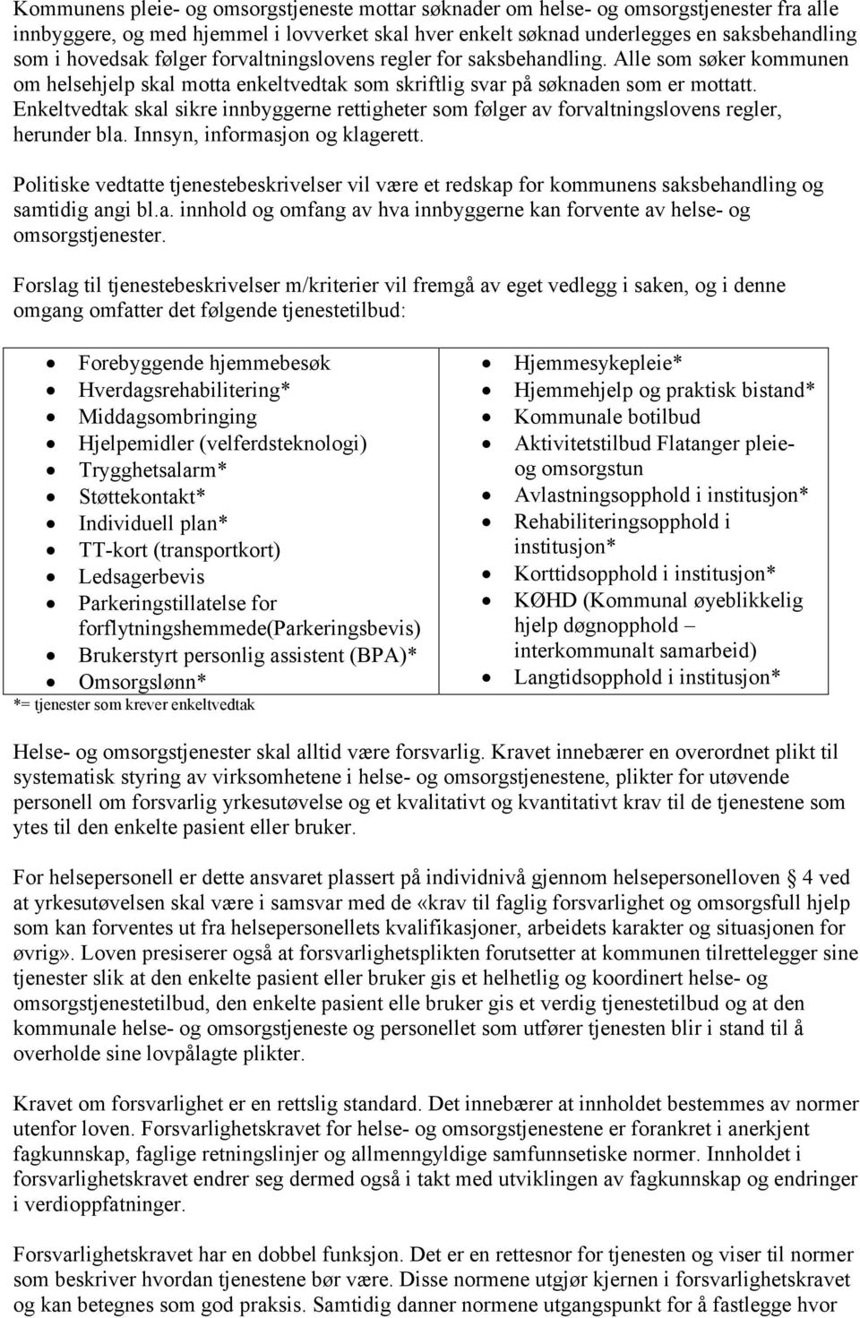 Enkeltvedtak skal sikre innbyggerne rettigheter som følger av forvaltningslovens regler, herunder bla. Innsyn, informasjon og klagerett.