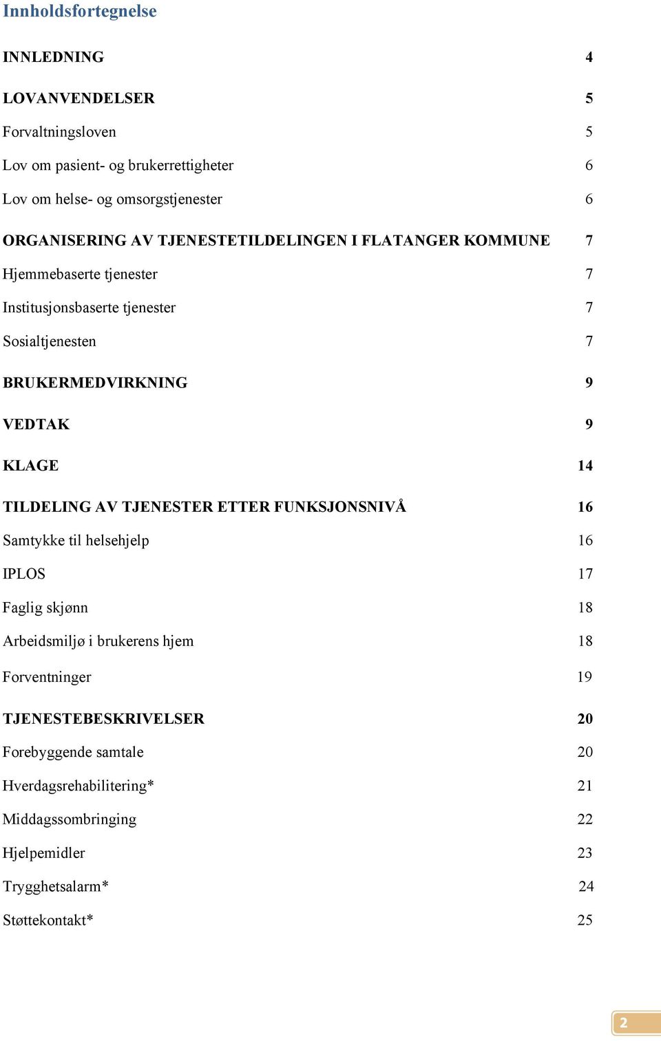 VEDTAK 9 KLAGE 14 TILDELING AV TJENESTER ETTER FUNKSJONSNIVÅ 16 Samtykke til helsehjelp 16 IPLOS 17 Faglig skjønn 18 Arbeidsmiljø i brukerens hjem 18