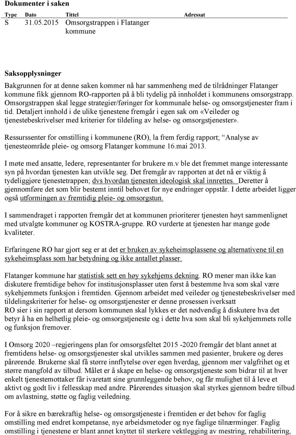 innholdet i kommunens omsorgstrapp. Omsorgstrappen skal legge strategier/føringer for kommunale helse- og omsorgstjenester fram i tid.