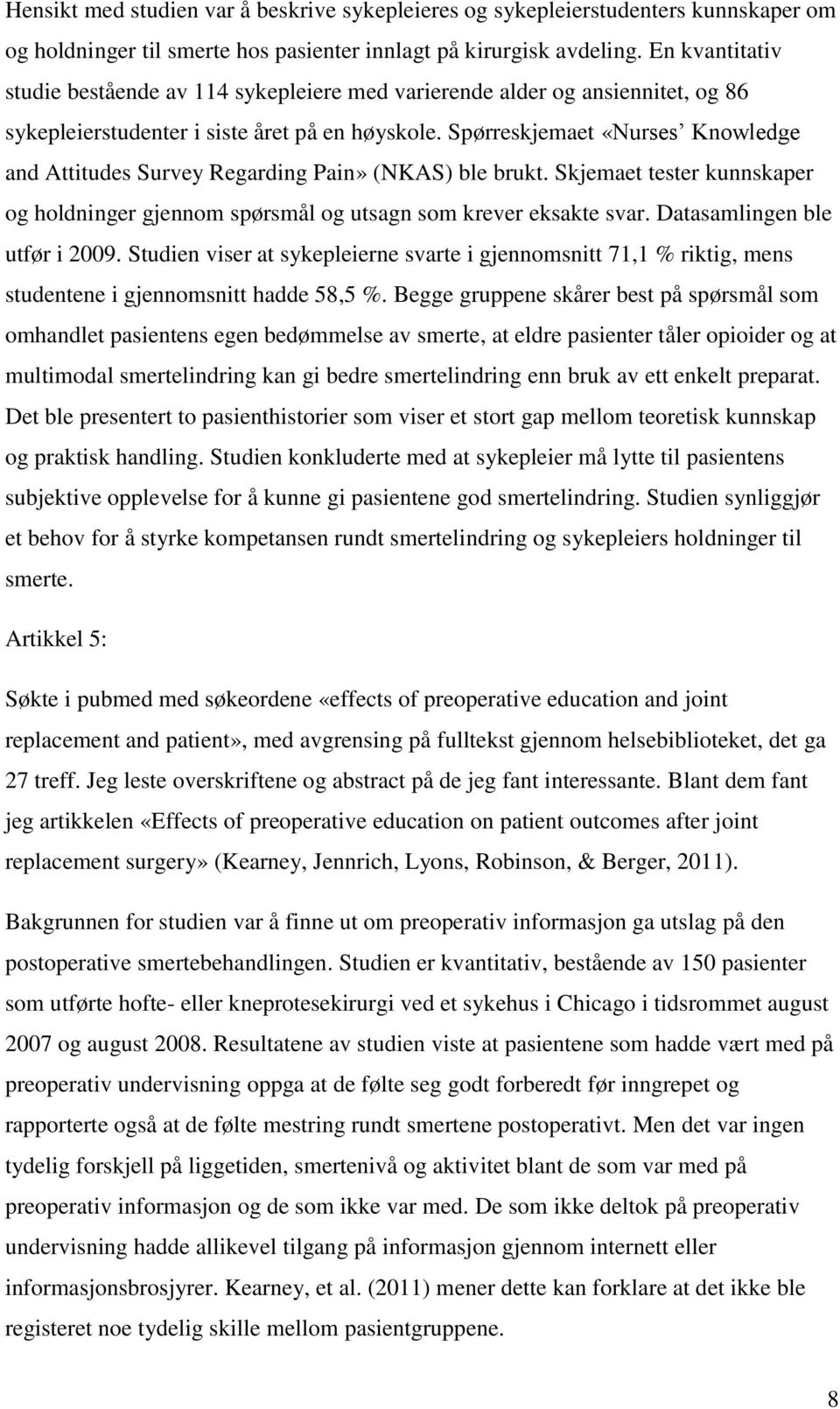 Spørreskjemaet «Nurses Knowledge and Attitudes Survey Regarding Pain» (NKAS) ble brukt. Skjemaet tester kunnskaper og holdninger gjennom spørsmål og utsagn som krever eksakte svar.