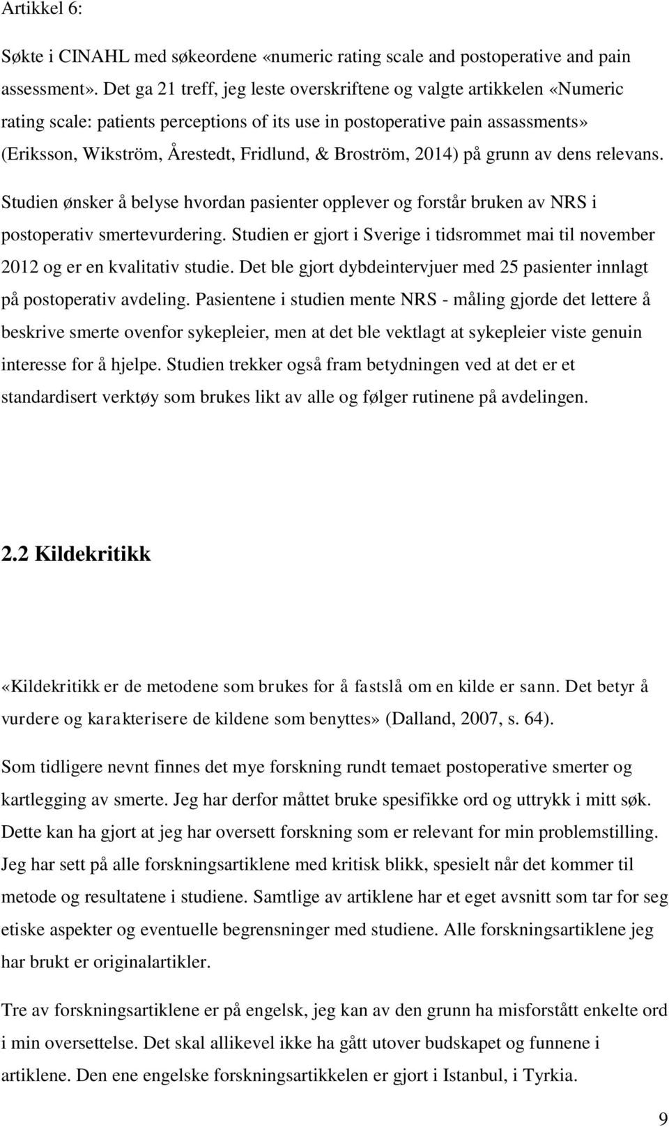 Broström, 2014) på grunn av dens relevans. Studien ønsker å belyse hvordan pasienter opplever og forstår bruken av NRS i postoperativ smertevurdering.