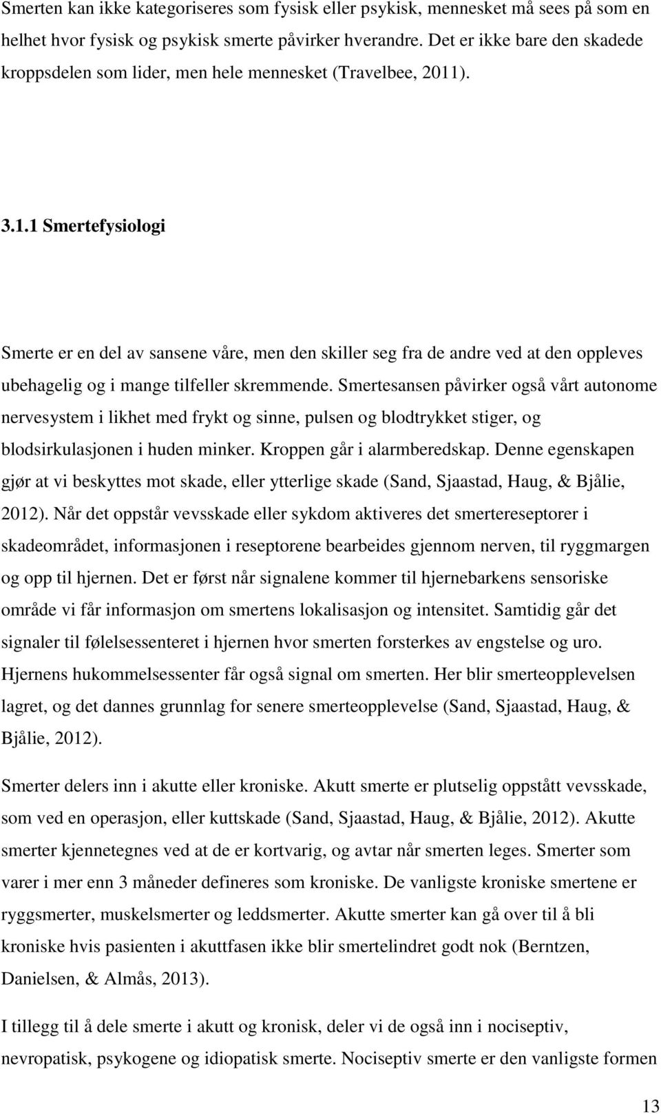 ). 3.1.1 Smertefysiologi Smerte er en del av sansene våre, men den skiller seg fra de andre ved at den oppleves ubehagelig og i mange tilfeller skremmende.