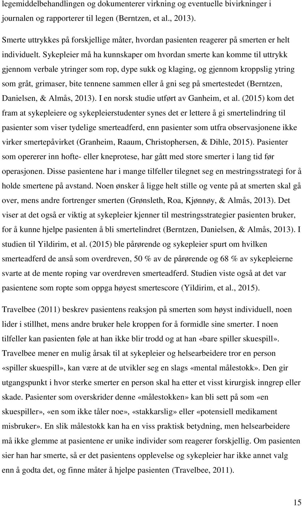 Sykepleier må ha kunnskaper om hvordan smerte kan komme til uttrykk gjennom verbale ytringer som rop, dype sukk og klaging, og gjennom kroppslig ytring som gråt, grimaser, bite tennene sammen eller å