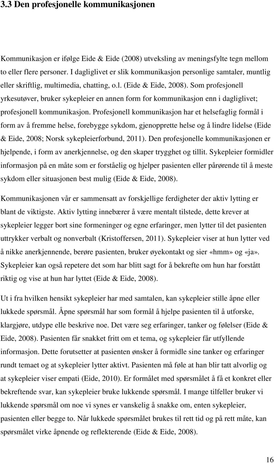 Som profesjonell yrkesutøver, bruker sykepleier en annen form for kommunikasjon enn i dagliglivet; profesjonell kommunikasjon.