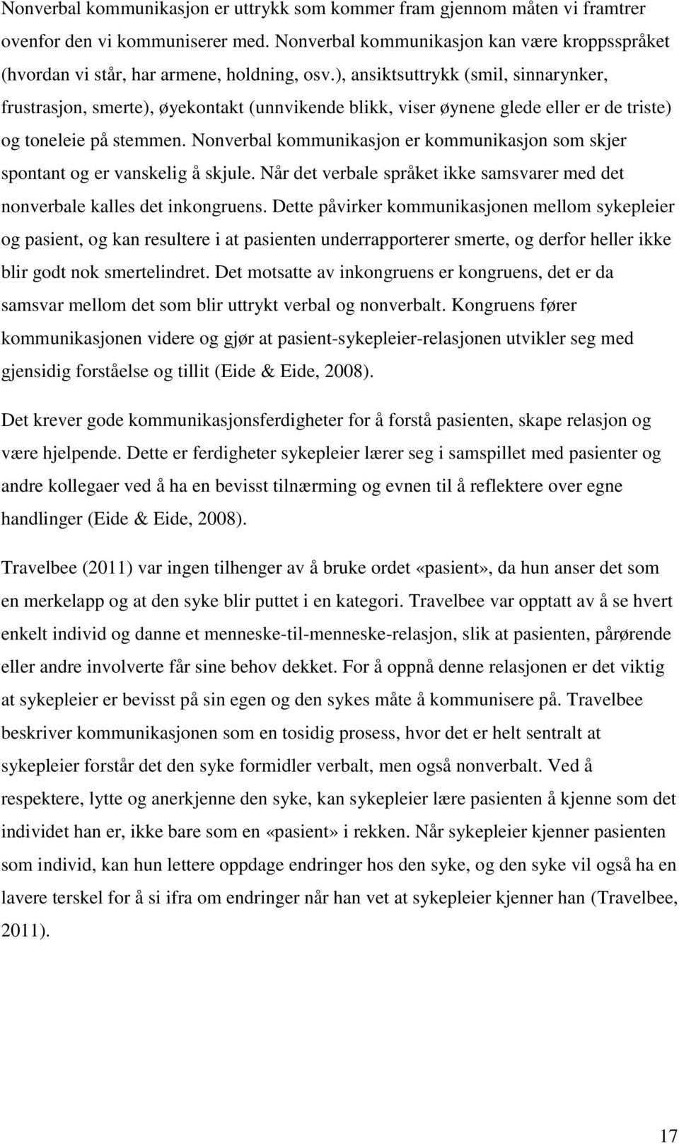 ), ansiktsuttrykk (smil, sinnarynker, frustrasjon, smerte), øyekontakt (unnvikende blikk, viser øynene glede eller er de triste) og toneleie på stemmen.