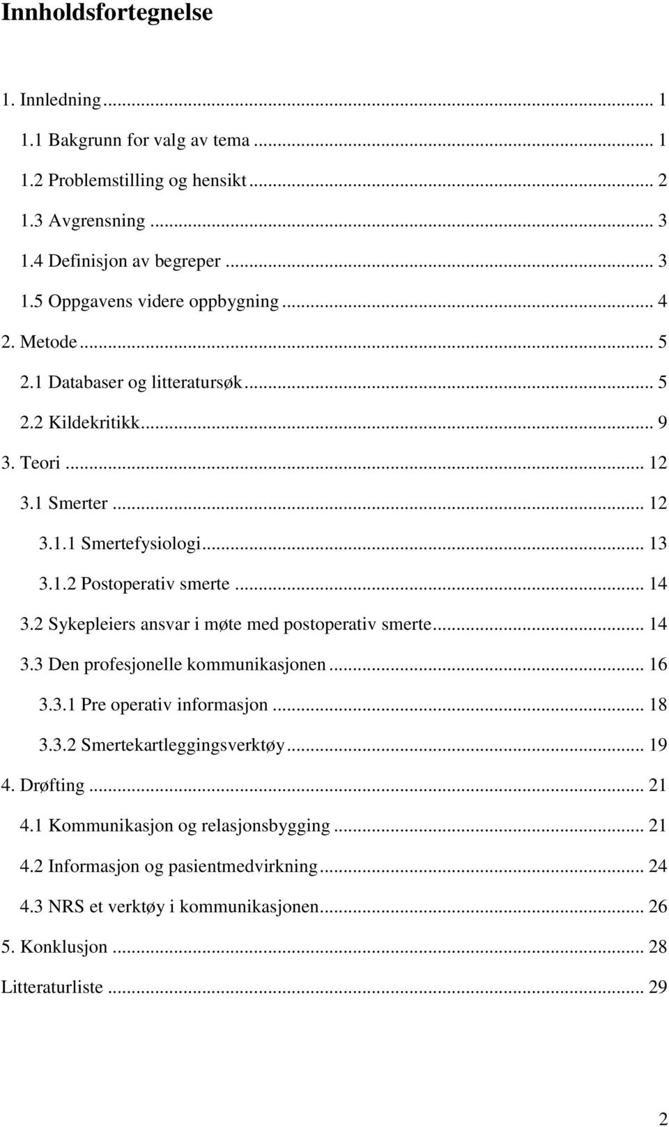 2 Sykepleiers ansvar i møte med postoperativ smerte... 14 3.3 Den profesjonelle kommunikasjonen... 16 3.3.1 Pre operativ informasjon... 18 3.3.2 Smertekartleggingsverktøy... 19 4.