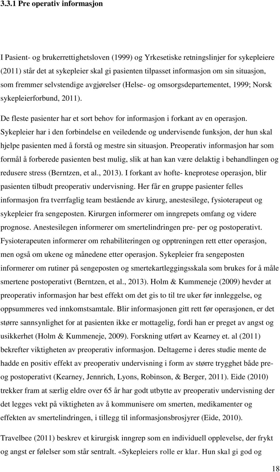 Sykepleier har i den forbindelse en veiledende og undervisende funksjon, der hun skal hjelpe pasienten med å forstå og mestre sin situasjon.