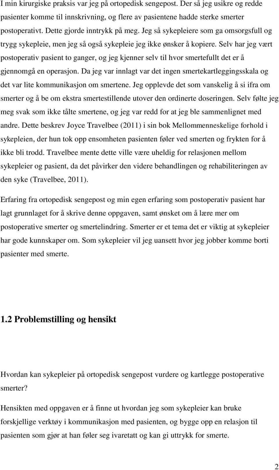 Selv har jeg vært postoperativ pasient to ganger, og jeg kjenner selv til hvor smertefullt det er å gjennomgå en operasjon.