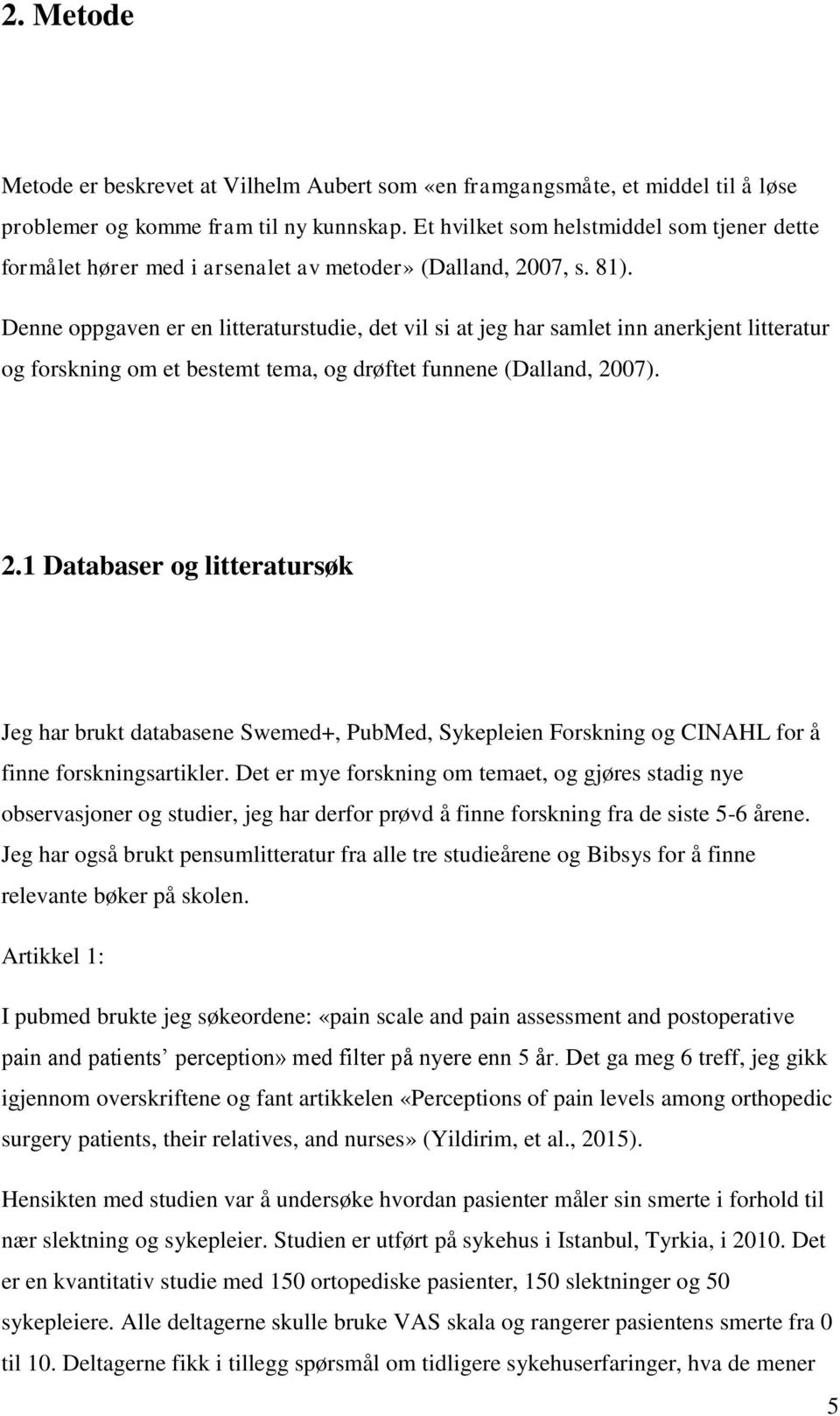 Denne oppgaven er en litteraturstudie, det vil si at jeg har samlet inn anerkjent litteratur og forskning om et bestemt tema, og drøftet funnene (Dalland, 20