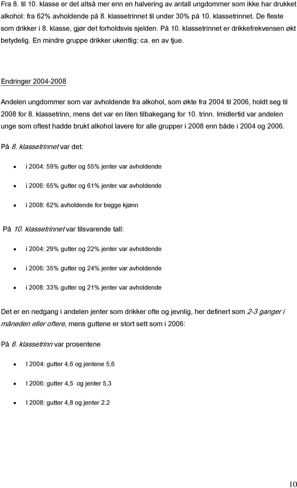 Endringer 4-8 Andelen ungdommer som var avholdende fra alkohol, som økte fra 4 til 6, holdt seg til 8 for 8. klassetrinn, mens det var en liten tilbakegang for. trinn.