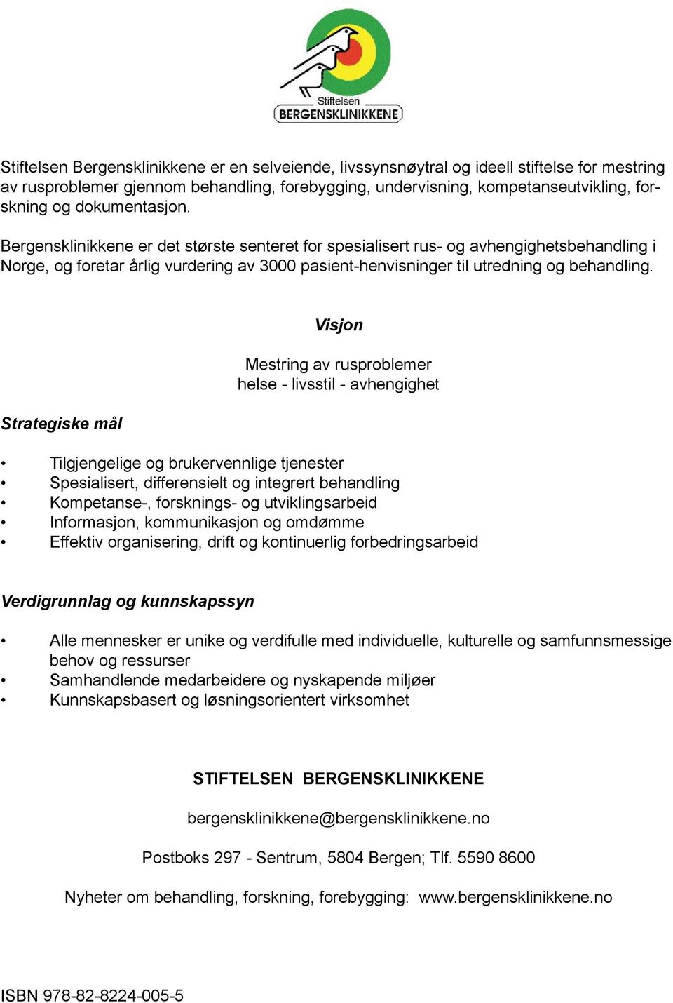 Strategiske mål Visjon Mestring av rusproblemer helse - livsstil - avhengighet Tilgjengelige og brukervennlige tjenester Spesialisert, differensielt og integrert behandling Kompetanse-, forsknings-