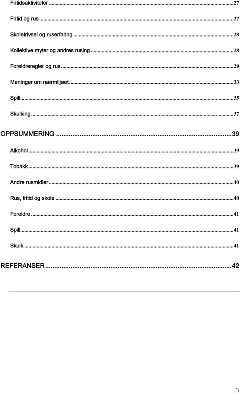 ..29 Meninger om nærmiljøet...33 Spill...35 Skulking...37 OPPSUMMERING...39 Alkohol.