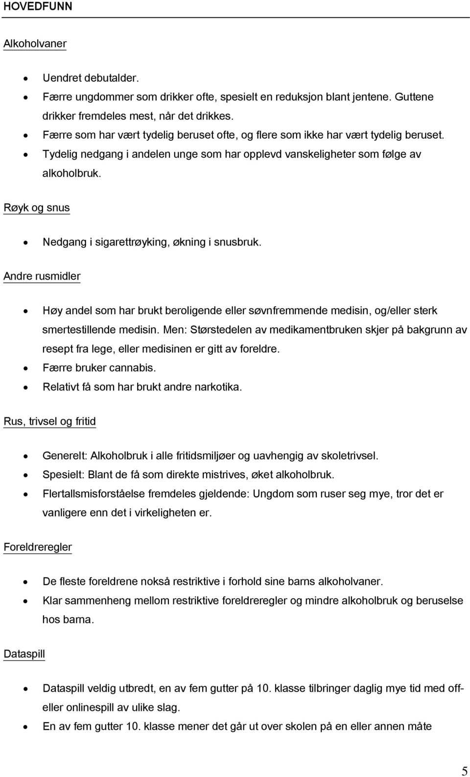 Røyk og snus Nedgang i sigarettrøyking, økning i snusbruk. Andre rusmidler Høy andel som har brukt beroligende eller søvnfremmende medisin, og/eller sterk smertestillende medisin.