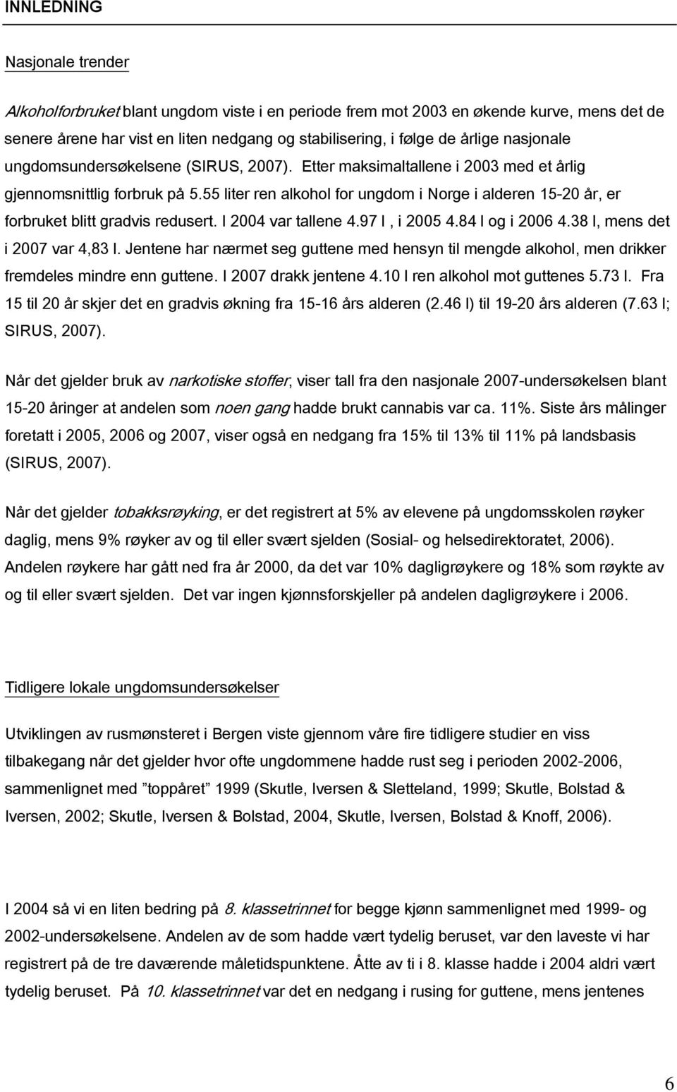55 liter ren alkohol for ungdom i Norge i alderen 15- år, er forbruket blitt gradvis redusert. I 4 var tallene 4.97 l, i 5 4.84 l og i 6 4.38 l, mens det i 7 var 4,83 l.