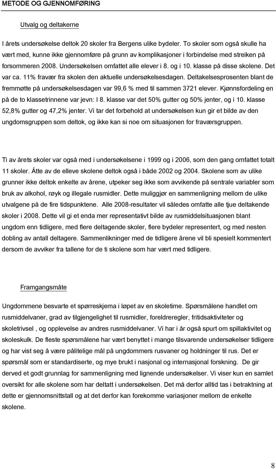 klasse på disse skolene. Det var ca. 11% fravær fra skolen den aktuelle undersøkelsesdagen. Deltakelsesprosenten blant de fremmøtte på undersøkelsesdagen var 99,6 % med til sammen 3721 elever.