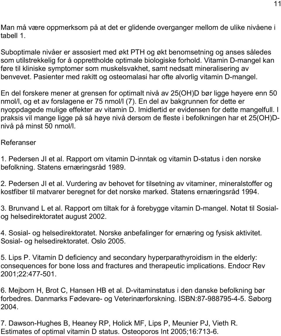 Vitamin D-mangel kan føre til kliniske symptomer som muskelsvakhet, samt nedsatt mineralisering av benvevet. Pasienter med rakitt og osteomalasi har ofte alvorlig vitamin D-mangel.