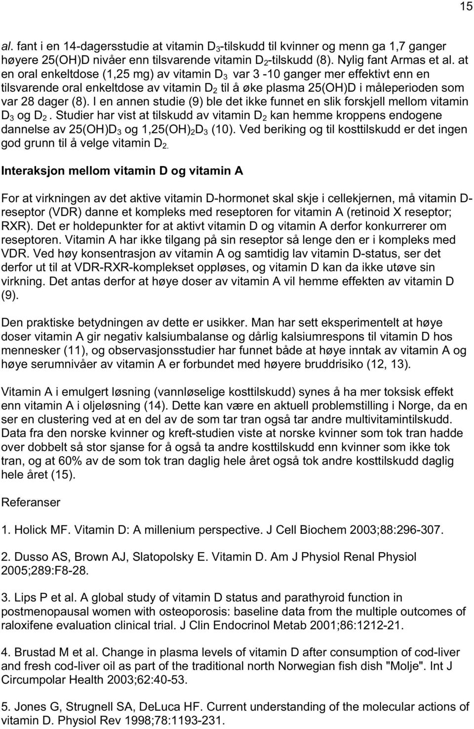 I en annen studie (9) ble det ikke funnet en slik forskjell mellom vitamin D 3 og D 2.