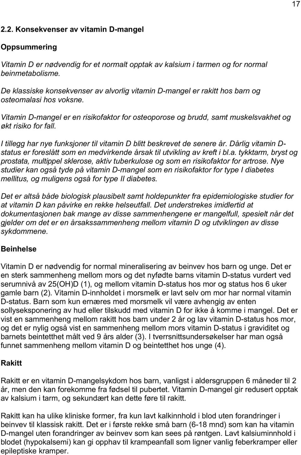 Vitamin D-mangel er en risikofaktor for osteoporose og brudd, samt muskelsvakhet og økt risiko for fall. I tillegg har nye funksjoner til vitamin D blitt beskrevet de senere år.