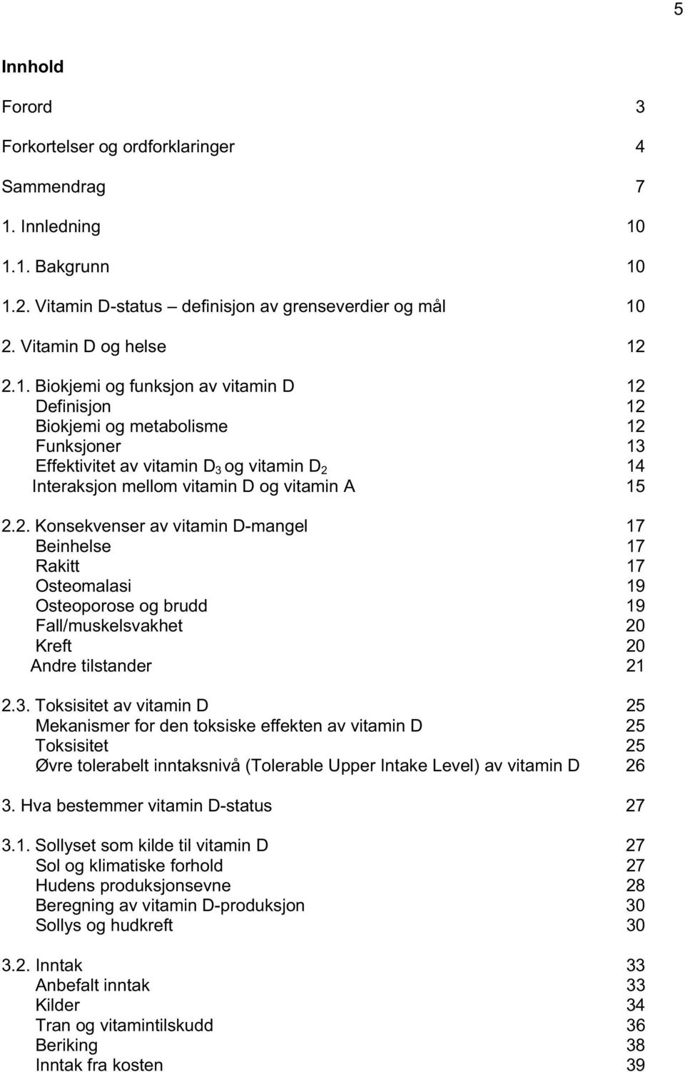 2. Konsekvenser av vitamin D-mangel 17 Beinhelse 17 Rakitt 17 Osteomalasi 19 Osteoporose og brudd 19 Fall/muskelsvakhet 20 Kreft 20 Andre tilstander 21 2.3.