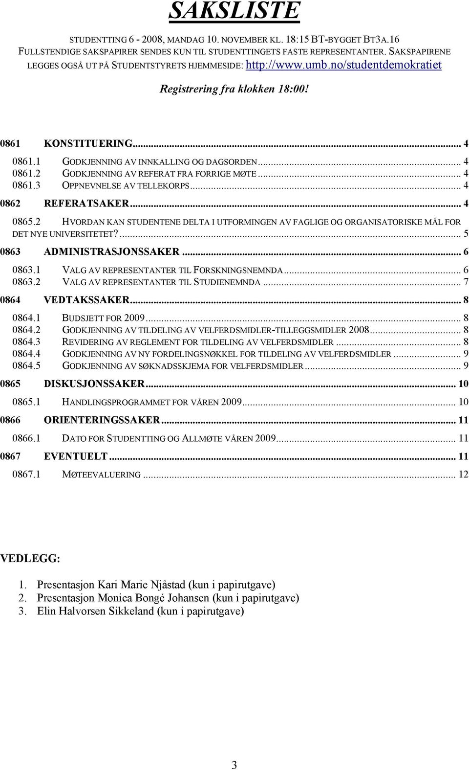 no/studentdemokratietU Registrering fra klokken 18:00! U0861 U 4 U0861.1 U AV INNKALLING OG DAGSORDENU... 4 U0861.2U UGODKJENNING AV REFERAT FRA FORRIGE MØTEU... 4 U0861.3U UOPPNEVNELSE AV TELLEKORPSU.