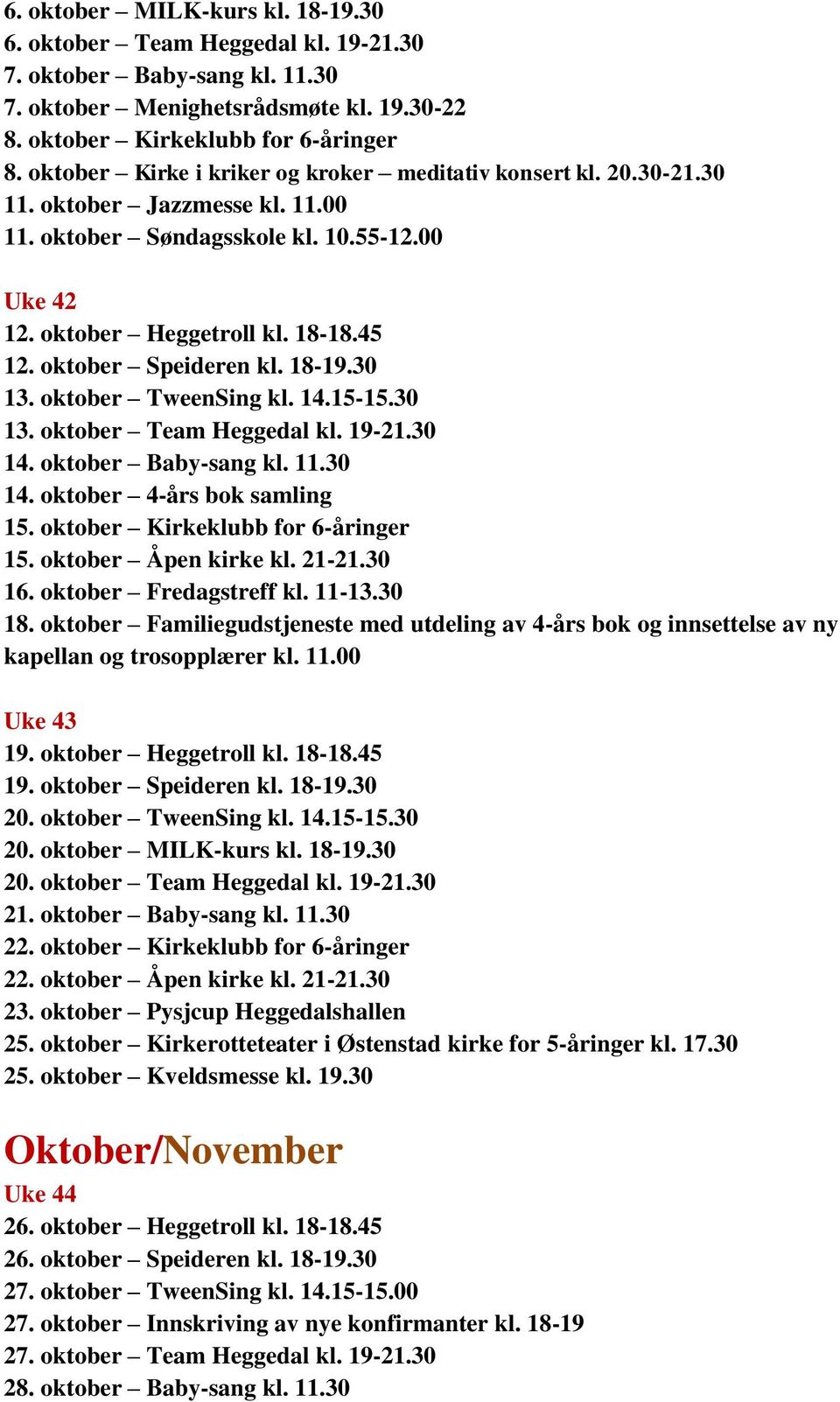 oktober Speideren kl. 18-19.30 13. oktober TweenSing kl. 14.15-15.30 13. oktober Team Heggedal kl. 19-21.30 14. oktober Baby-sang kl. 11.30 14. oktober 4-års bok samling 15.