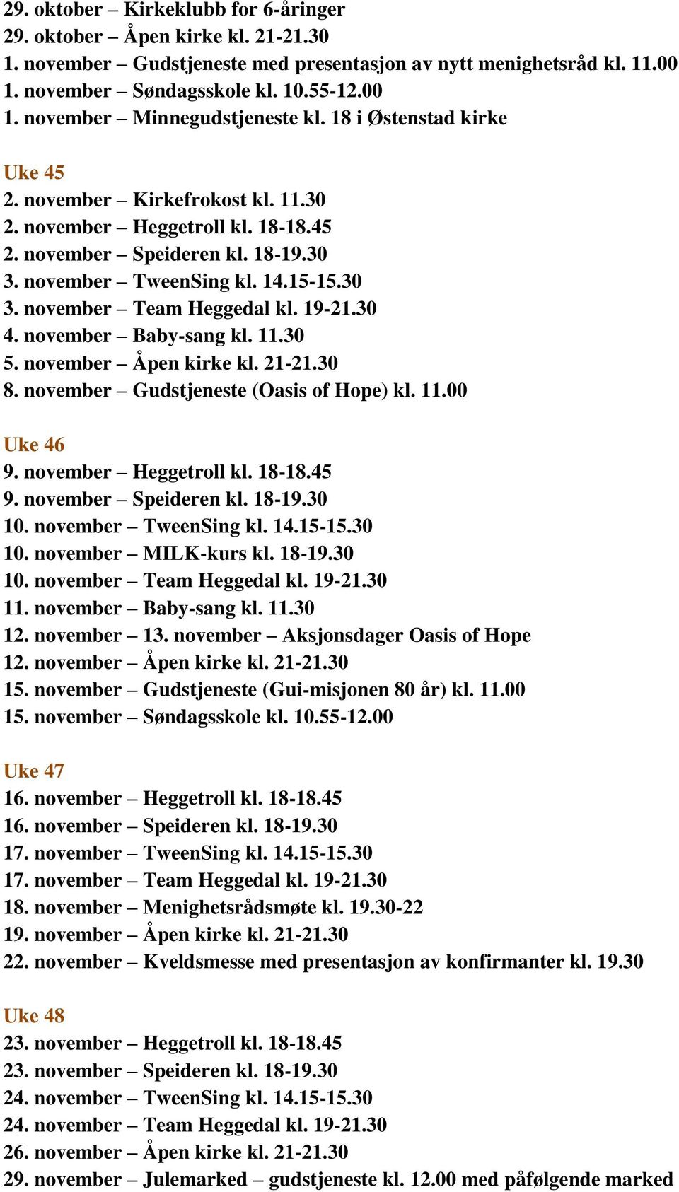 19-21.30 4. november Baby-sang kl. 11.30 5. november Åpen kirke kl. 21-21.30 8. november Gudstjeneste (Oasis of Hope) kl. 11.00 Uke 46 9. november Heggetroll kl. 18-18.45 9. november Speideren kl.