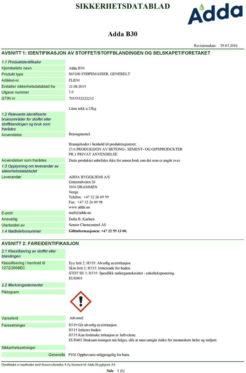 2 Relevante identifiserte bruksområder for stoffet eller stoffblandingen og bruk som frarådes Anvendelse Liten sekk a 25kg Betongmørtel. Anvendelser som frarådes 1.