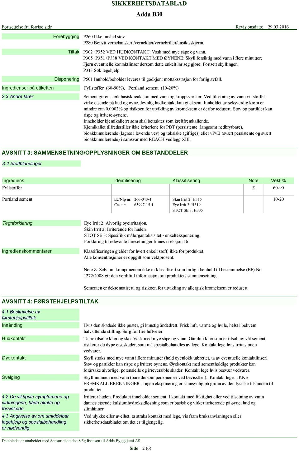 Disponering P501 Innhold/beholder leveres til godkjent mottaksstasjon for farlig avfall. Fyllstoffer (60-90%), Portland sement (10-20%) 2.