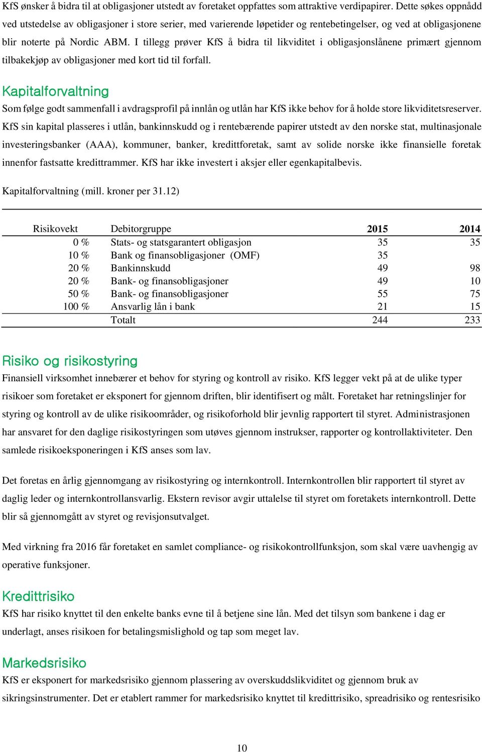 I tillegg prøver KfS å bidra til likviditet i obligasjonslånene primært gjennom tilbakekjøp av obligasjoner med kort tid til forfall.