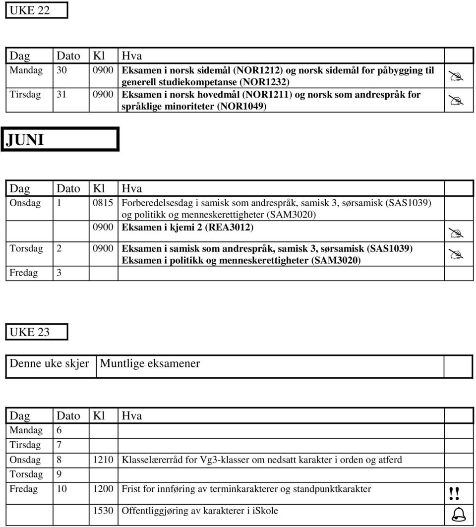 kjemi 2 (REA3012) Torsdag 2 0900 Eksamen i samisk som andrespråk, samisk 3, sørsamisk (SAS1039) Eksamen i politikk og menneskerettigheter (SAM3020) Fredag 3 UKE 23 Denne uke skjer Muntlige eksamener