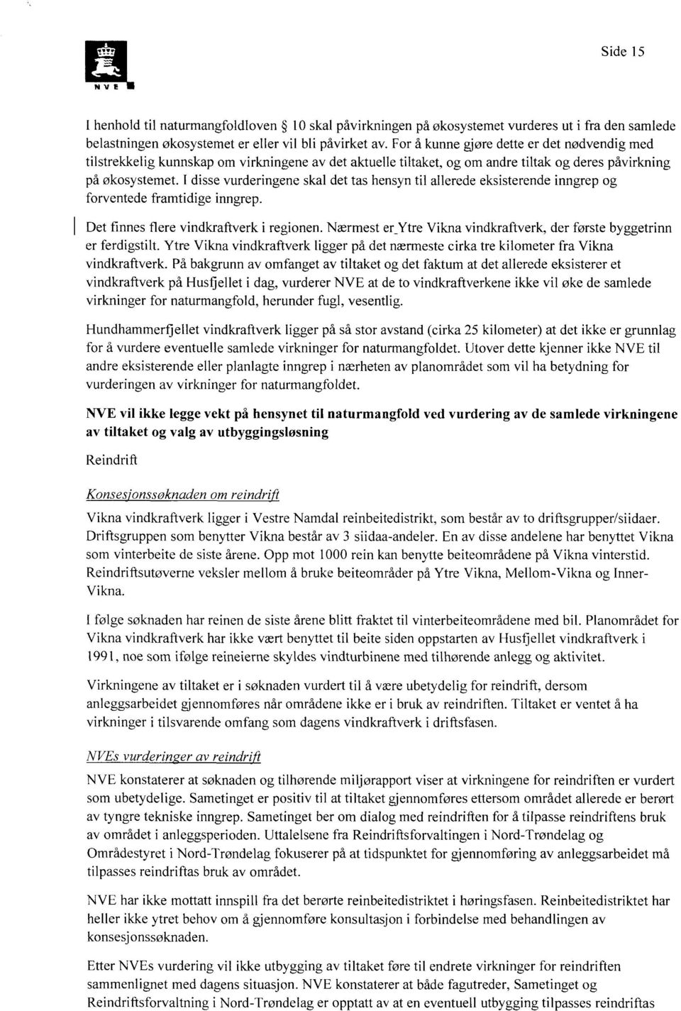 I disse vurderingene skal det tas hensyn til allerede eksisterende inngrep og forventede framtidige inngrep. Det finnes fiere vindkraftverk i regionen.