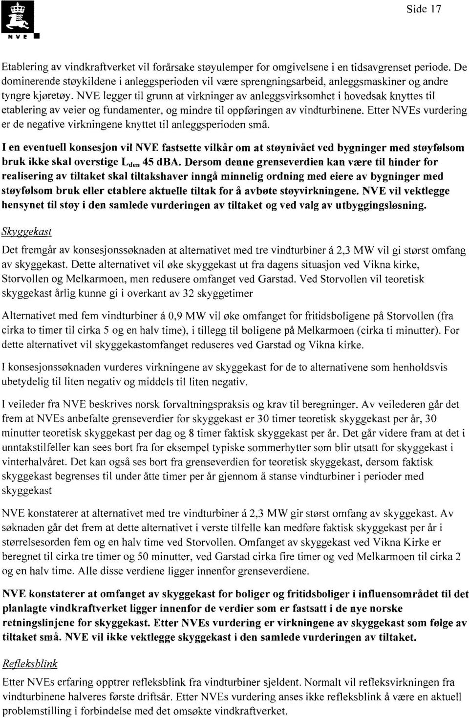 NVE legger til grunn at virkninger av anleggsvirksomhet i hovedsak knyttes til etablering av veier og fundamenter, og mindre til oppføringen av vindturbinene.