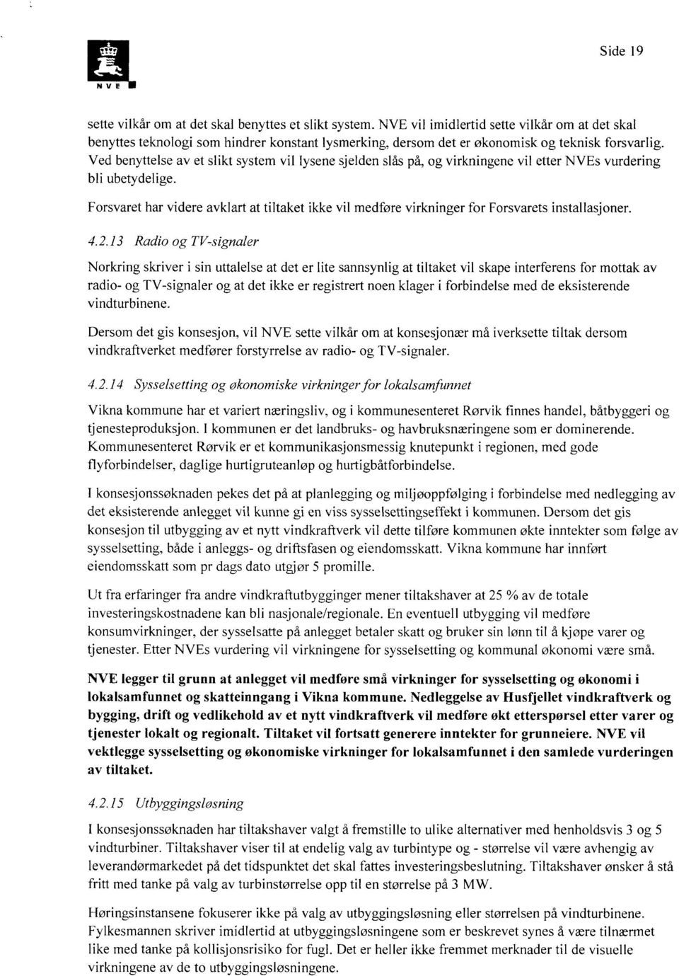 Ved benyttelse av et slikt system vil lysene sjelden slås på, og virkningene vil etter NVEs vurdering bli ubetydelige.