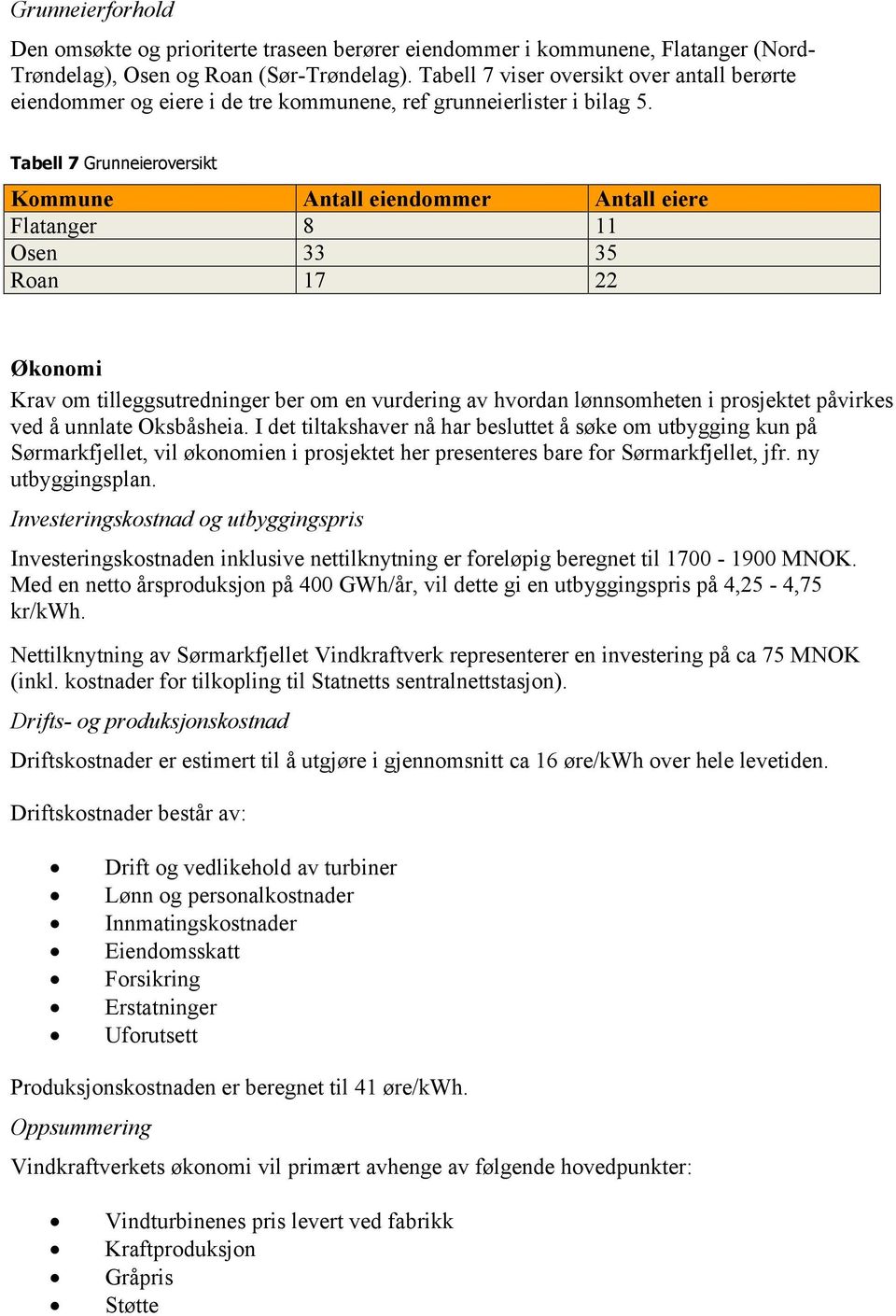 Tabell 7 Grunneieroversikt Kommune Antall eiendommer Antall eiere Flatanger 8 11 Osen 33 35 Roan 17 22 Økonomi Krav om tilleggsutredninger ber om en vurdering av hvordan lønnsomheten i prosjektet